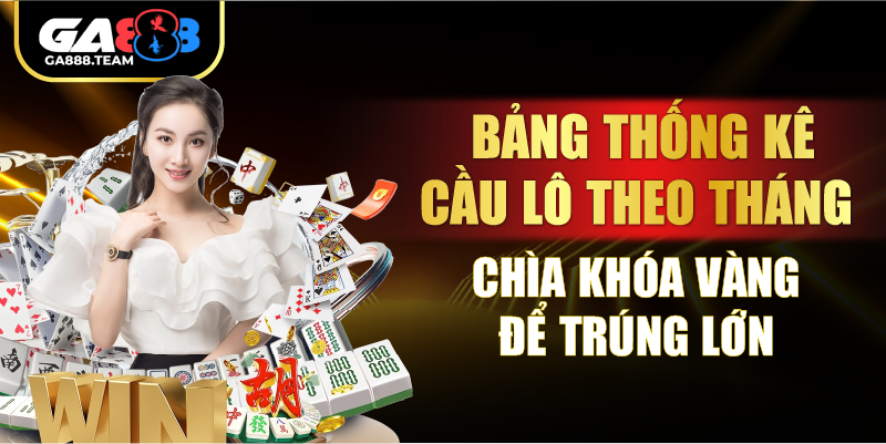 Bảng Thống Kê Cầu Lô Theo Tháng – Chìa Khóa Vàng Để Trúng Lớn