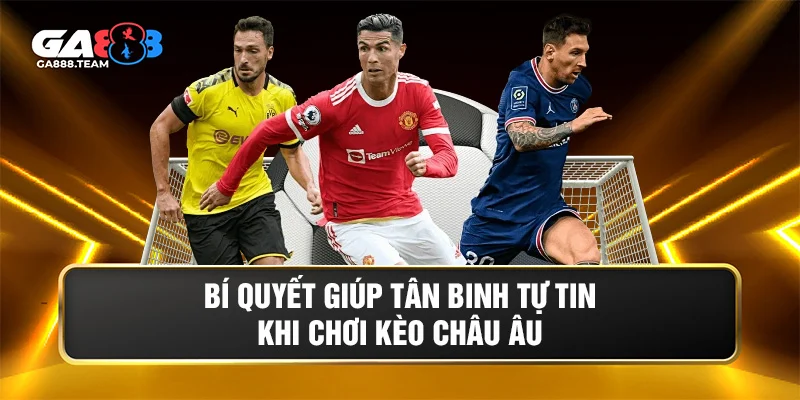Bí quyết giúp tân binh tự tin khi chơi kèo châu Âu