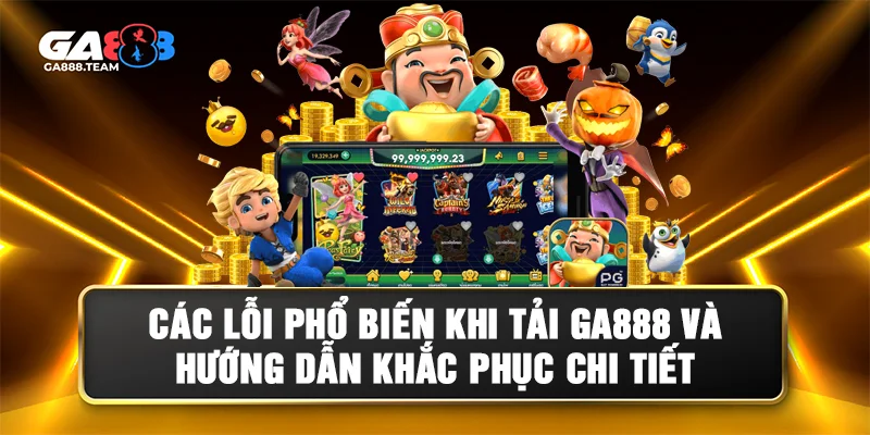 Lỗi thường gặp khi tải app GA888 & cách khắc phục