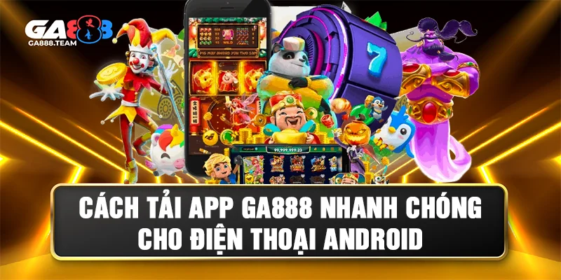 Hướng dẫn tải app GA888 cho Android