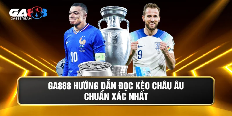 GA888 hướng dẫn đọc kèo châu Âu chuẩn xác nhất