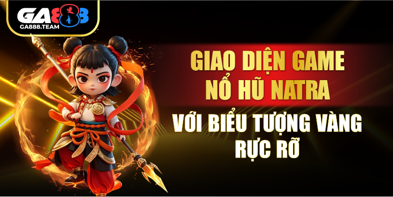 Giao diện game Nổ Hũ Natra với biểu tượng vàng rực rỡ