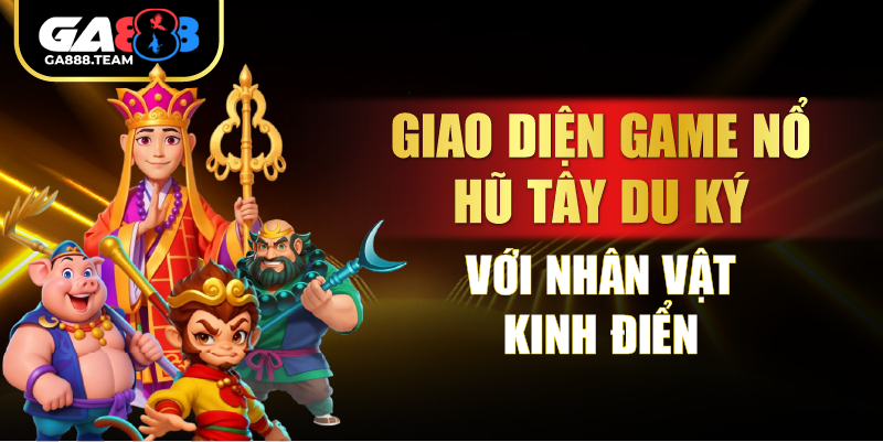 Giao diện game Nổ Hũ Tây Du Ký với nhân vật kinh điển