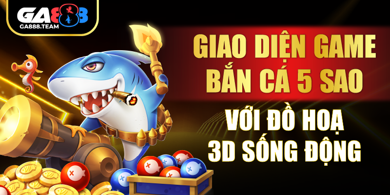 Giao diện game bắn cá 5 sao với đồ họa 3D sống động