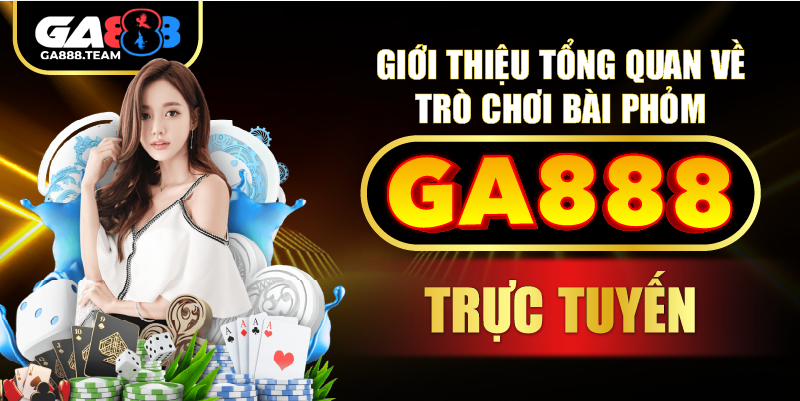 Giới thiệu tổng quan về trò chơi bài phỏm GA888 trực tuyến