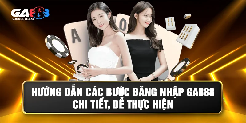 Các Bước Đăng Nhập GA888 Chi Tiết