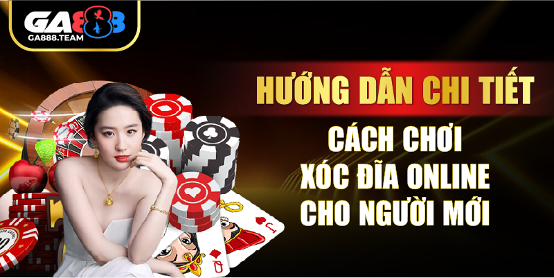Hướng dẫn chi tiết cách chơi xóc đĩa online cho người mới