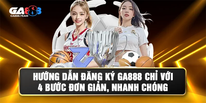 Hướng dẫn 4 bước đăng ký GA888 nhanh chóng