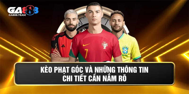 Kèo Phạt Góc Và Những Thông Tin Chi Tiết Cần Nắm Rõ