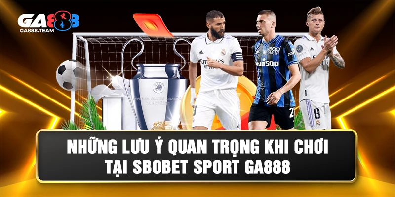 Những điểm cần lưu ý khi chơi tại SBOBET Sport GA888