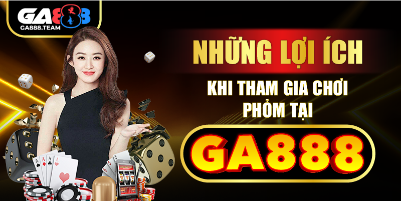 Những lợi ích khi tham gia chơi phỏm tại GA888