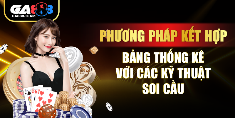 Phương pháp kết hợp bảng thống kê với các kỹ thuật soi cầu