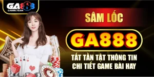Sâm lốc GA888 – Tất tần tật thông tin chi tiết game bài hay