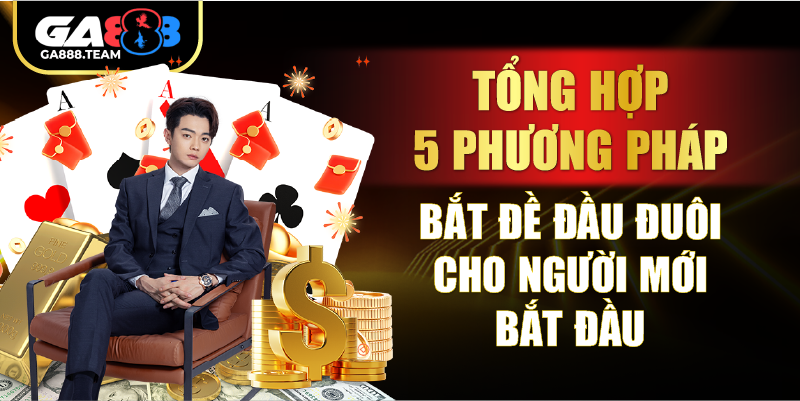 Tổng hợp 5 phương pháp bắt đề đầu đuôi hiệu quả nhất