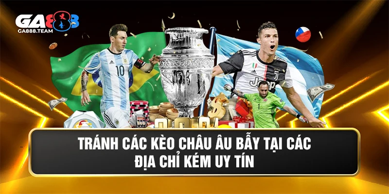 Tránh các kèo châu Âu bẫy tại các địa chỉ kém uy tín