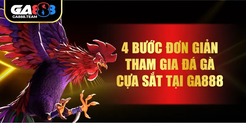 4 bước đơn giản tham gia đá gà cựa sắt tại GA888