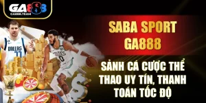 Saba Sport GA888 – Sảnh Cá Cược Thể Thao Uy Tín, Thanh Toán Tốc Độ