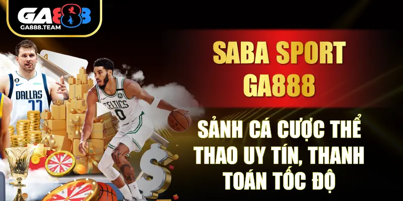 Saba Sport GA888 – Sảnh Cá Cược Thể Thao Uy Tín, Thanh Toán Tốc Độ