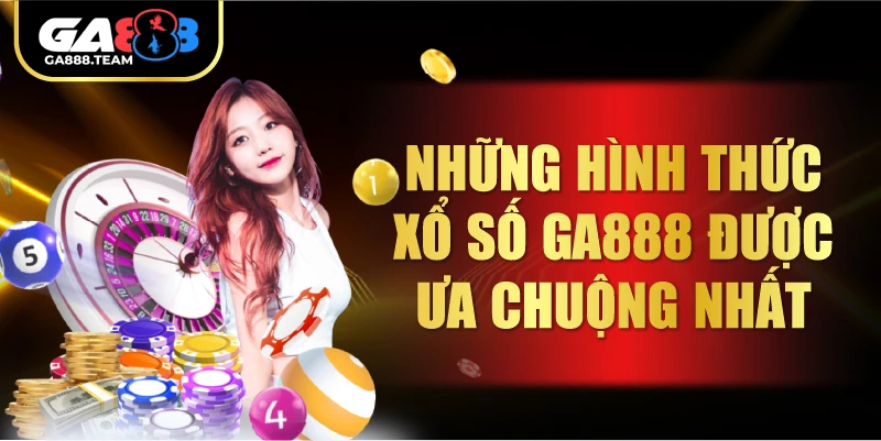 Những hình thức Xổ Số GA888 được ưa chuộng nhất