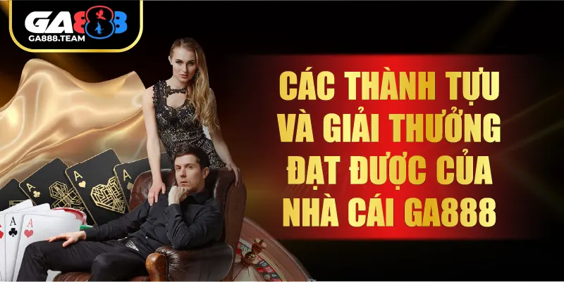 Các thành tựu và giải thưởng đạt được của nhà cái GA888