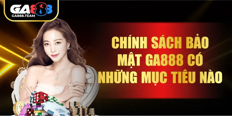 Chính sách bảo mật GA888 có những mục tiêu nào