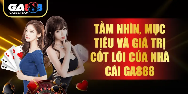 Tầm nhìn, mục tiêu và giá trị cốt lõi của nhà cái GA888