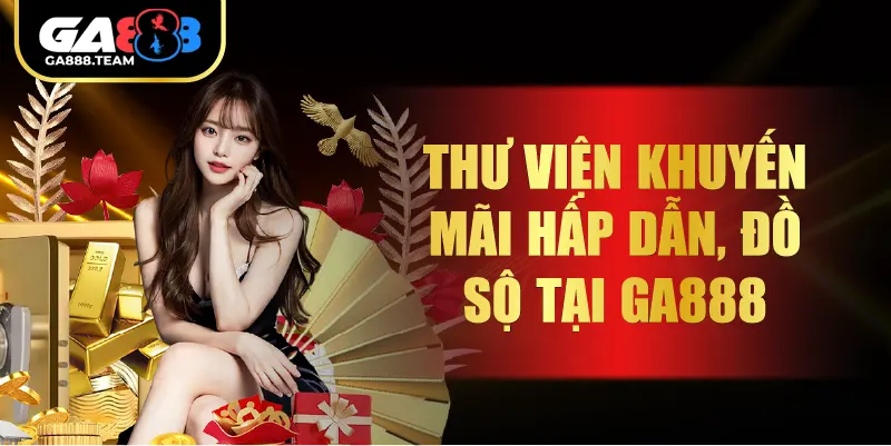 Thư viện khuyến mãi hấp dẫn, đồ sộ tại GA888
