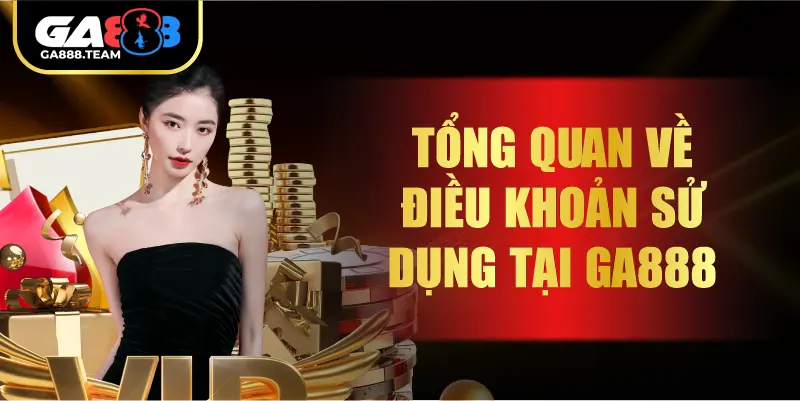 Tổng quan về điều khoản sử dụng tại GA888