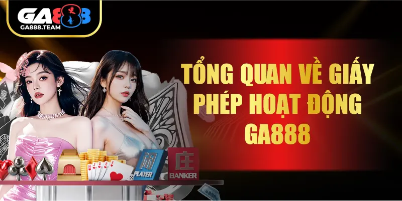 Tổng quan về giấy phép hoạt động GA888 