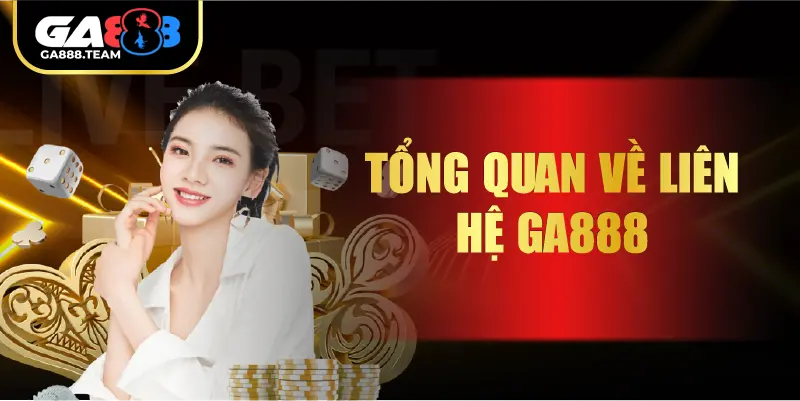 Tổng quan về liên hệ GA888