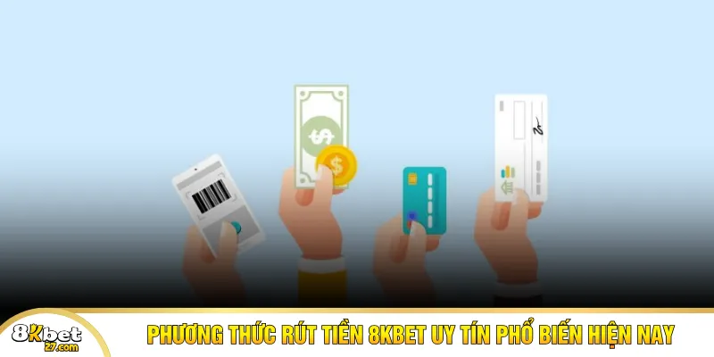 Phương thức rút tiền 8KBET uy tín phổ biến hiện nay