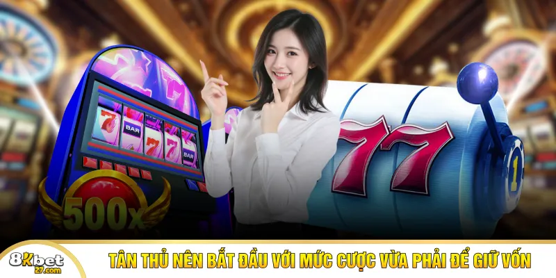 Tân thủ nên bắt đầu với mức cược vừa phải để giữ vốn